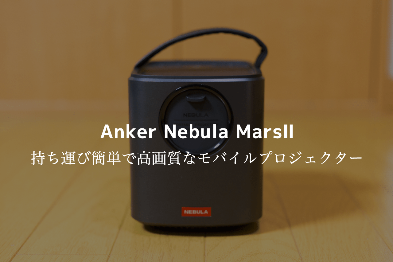 Anker Nebula Mars Ⅱ レビュー | 持ち運び簡単で高画質なモバイル 